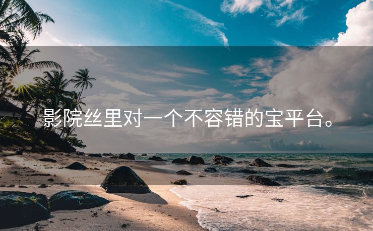 影院丝里对一个不容错的宝平台。